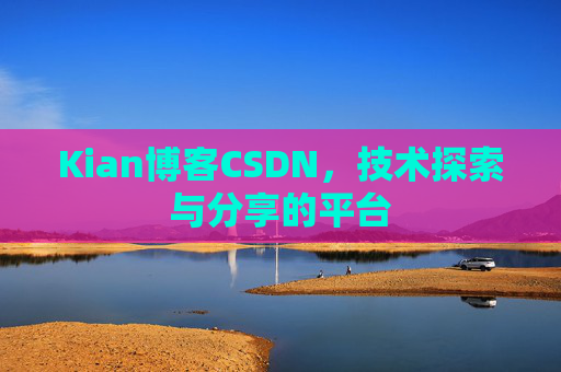 Kian博客CSDN，技术探索与分享的平台